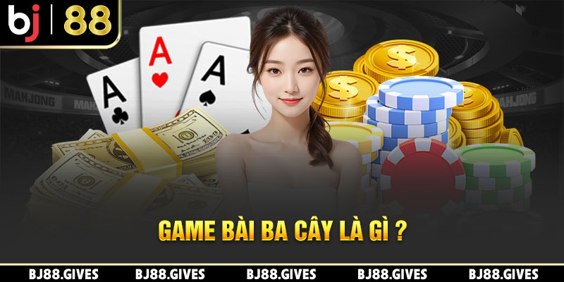 Game bài ba cây là gì? 