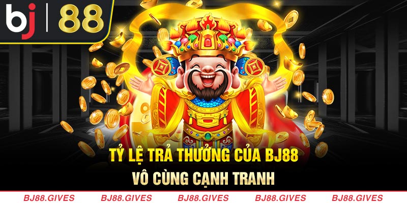 Tỷ lệ trả thưởng của BJ88 vô cùng cạnh tranh