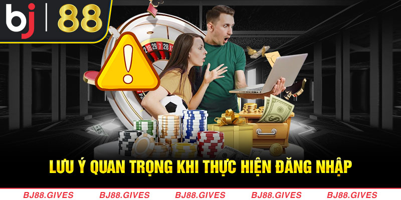 Lưu ý quan trọng khi thực hiện đăng nhập vào nhà cái BJ88