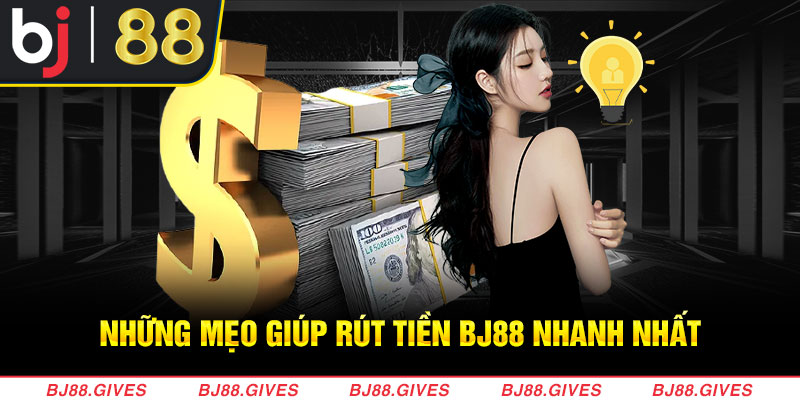 Những mẹo giúp rút tiền BJ88 nhanh nhất