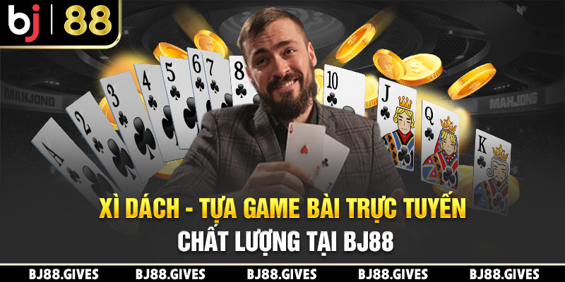 Xì Dách - Tựa Game Bài Trực Tuyến Chất Lượng Tại BJ88