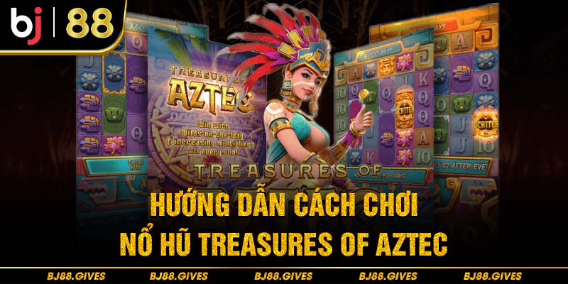 Hướng dẫn cách chơi nổ hũ Treasures of Aztec 