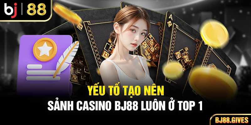 Yếu tố tạo nên sảnh Casino BJ88 luôn ở top 1