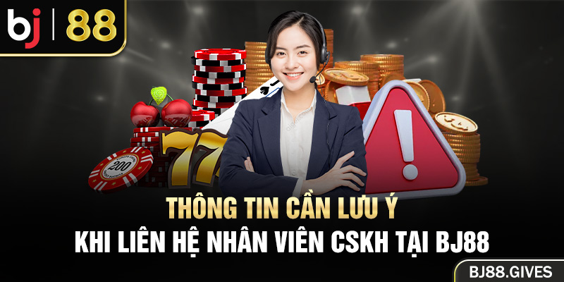 Thông tin cần lưu ý khi liên hệ nhân viên CSKH tại BJ88