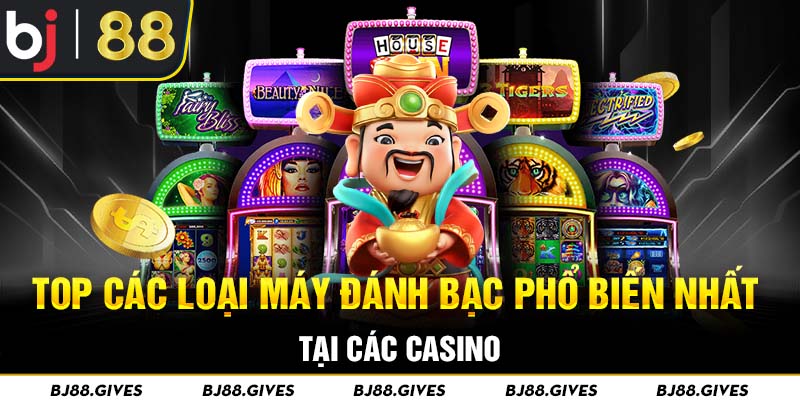 Top Các Loại Máy Đánh Bạc Phổ Biến Nhất Tại Các Casino